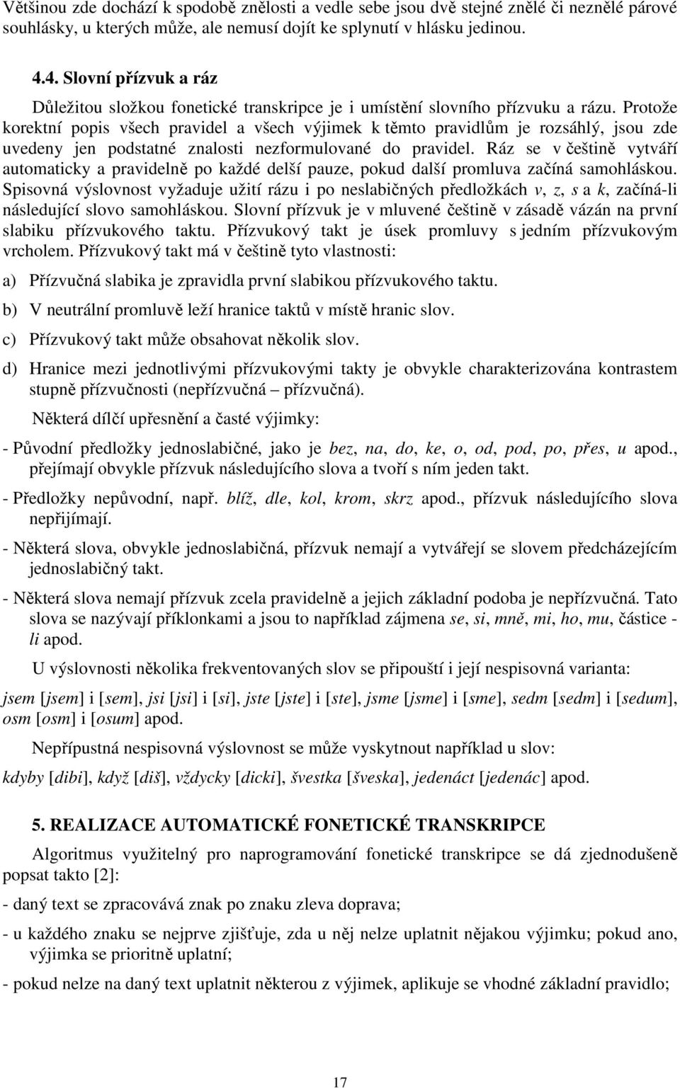 Protože korektní popis všech pravidel a všech výjimek k těmto pravidlům je rozsáhlý, jsou zde uvedeny jen podstatné znalosti nezformulované do pravidel.