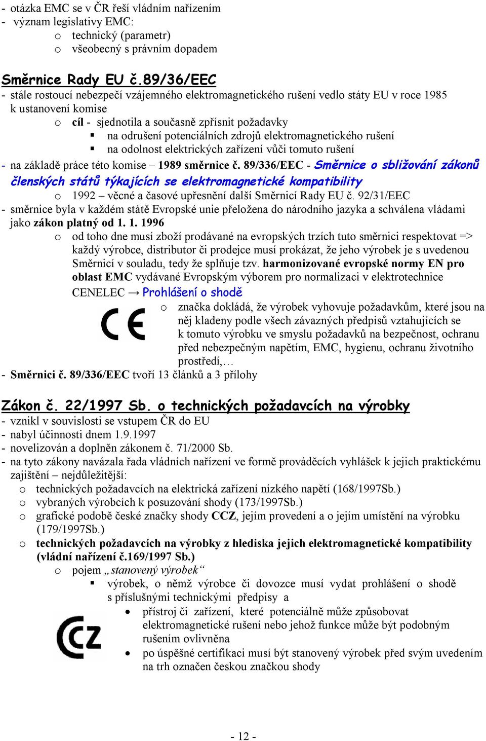 zdrojů elektromagnetického rušení na odolnost elektrických zařízení vůči tomuto rušení - na základě práce této komise 1989 směrnice č.