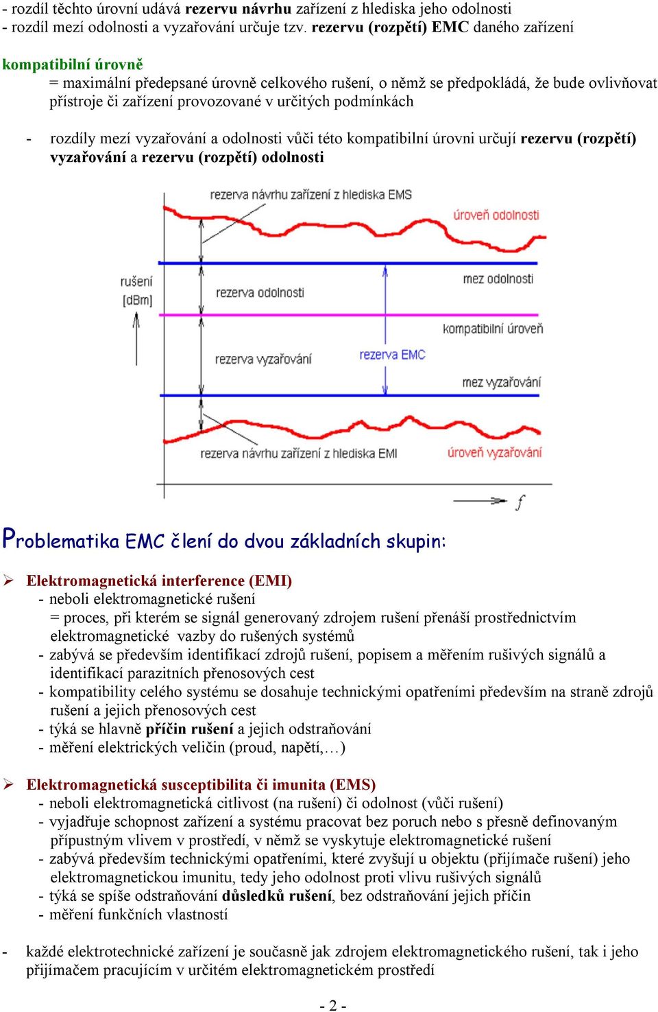 podmínkách - rozdíly mezí vyzařování a odolnosti vůči této kompatibilní úrovni určují rezervu (rozpětí) vyzařování a rezervu (rozpětí) odolnosti Problematika EMC člení do dvou základních skupin: