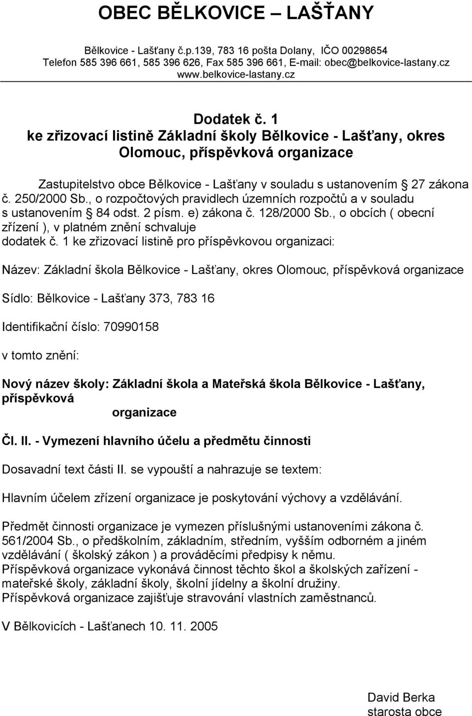 , o rozpočtových pravidlech územních rozpočtů a v souladu s ustanovením 84 odst. 2 písm. e) zákona č. 128/2000 Sb., o obcích ( obecní zřízení ), v platném znění schvaluje dodatek č.