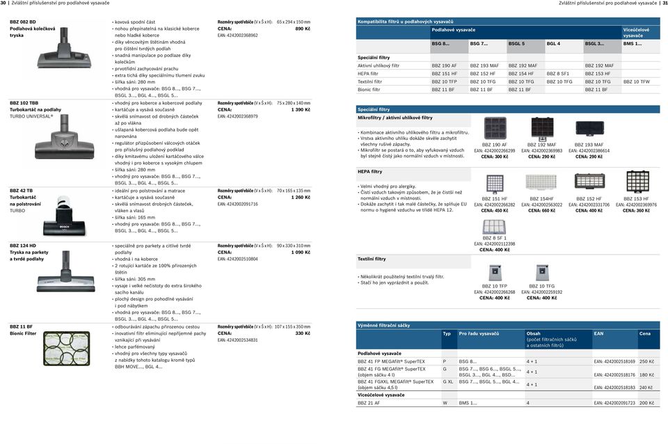 sání: 280 mm EAN: 4242002368962 65 x 294 x 150 mm 890 Kč Kompatibilita filtrů u podlahových vysavačů Podlahové vysavače Víceúčelové vysavače BSG 8 BSG 7 BSGL 5 BGL 4 BSGL 3 BMS 1 Speciální filtry