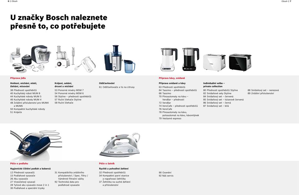 Ponorné mixéry MSM 6 56 Styline přednosti spotřebičů 57 Ruční šlehače Styline 58 Ruční šlehače Odšťavňování 61 Odšťavňovače a lis na citrusy Příprava snídaně a kávy 63 Přednosti spotřebičů 64 Tassimo