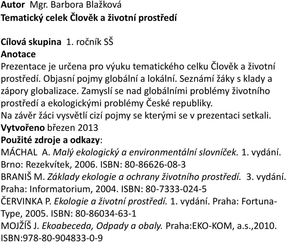 Na závěr žáci vysvětlí cizí pojmy se kterými se v prezentaci setkali. Vytvořeno březen 2013 Použité zdroje a odkazy: MÁCHAL A. Malý ekologický a environmentální slovníček. 1. vydání.