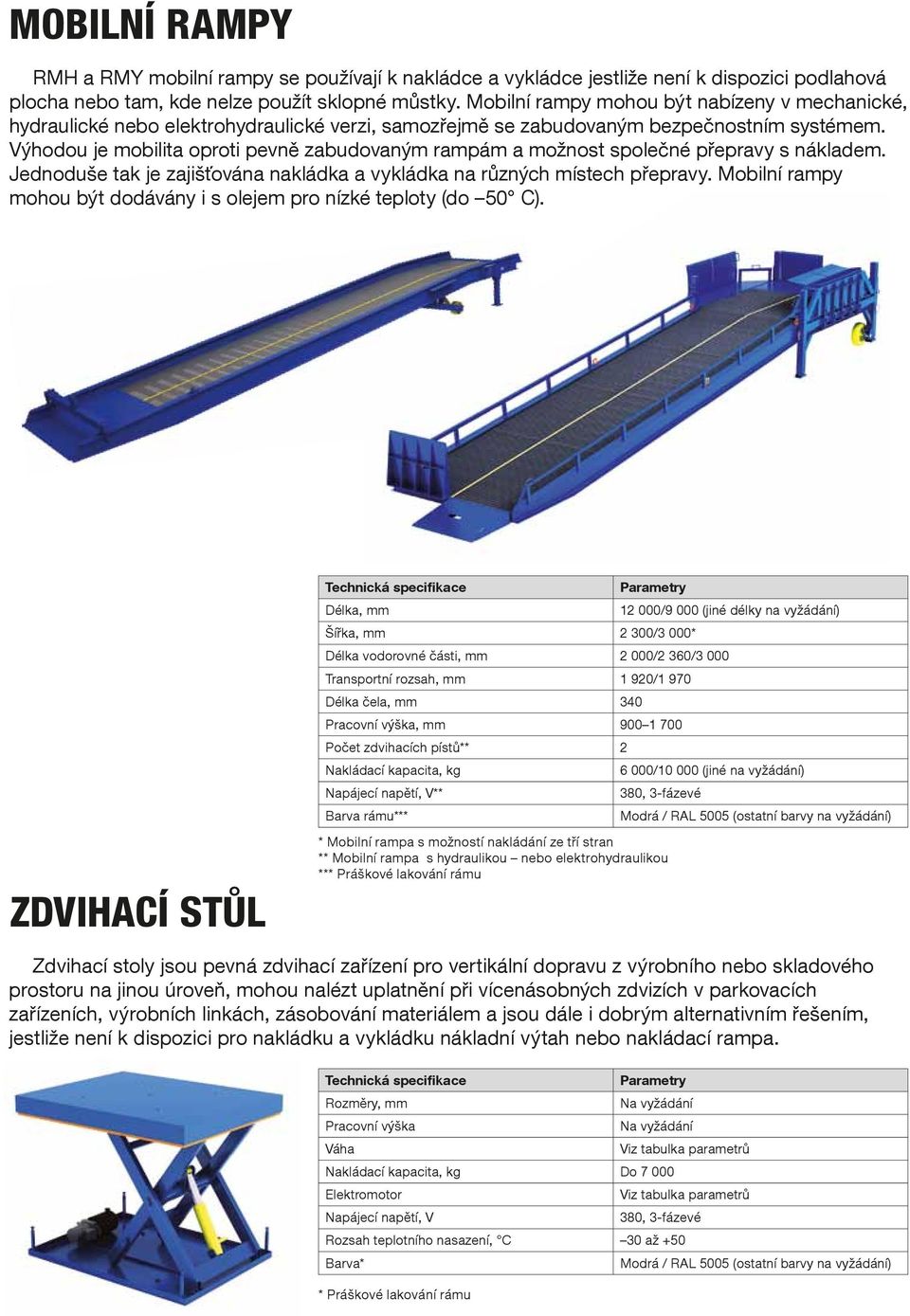 Výhodou je mobilita oproti pevně zabudovaným rampám a možnost společné přepravy s nákladem. Jednoduše tak je zajišťována nakládka a vykládka na různých místech přepravy.