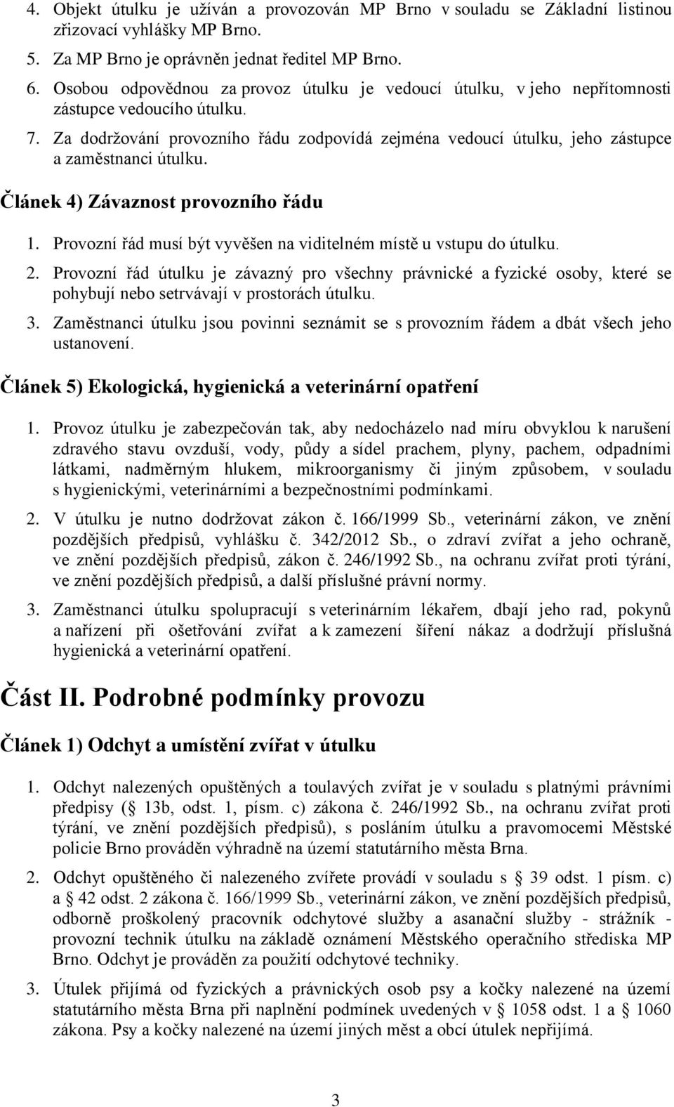 Za dodržování provozního řádu zodpovídá zejména vedoucí útulku, jeho zástupce a zaměstnanci útulku. Článek 4) Závaznost provozního řádu 1.