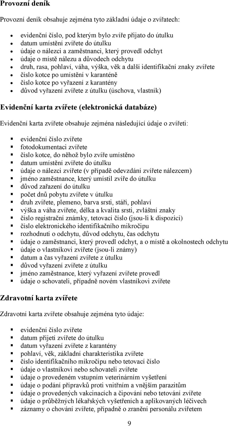 vyřazení z karantény důvod vyřazení zvířete z útulku (úschova, vlastník) Evidenční karta zvířete (elektronická databáze) Evidenční karta zvířete obsahuje zejména následující údaje o zvířeti: