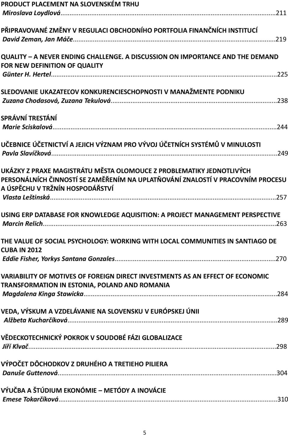 ..238 SPRÁVNÍ TRESTÁNÍ Marie Sciskalová...244 UČEBNICE ÚČETNICTVÍ A JEJICH VÝZNAM PRO VÝVOJ ÚČETNÍCH SYSTÉMŮ V MINULOSTI Pavla Slavíčková.