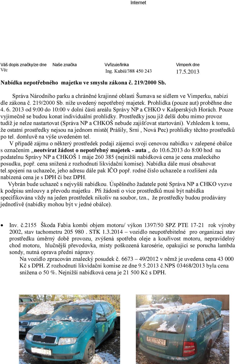 2013 od 9:00 do 10:00 v dolní části areálu Správy NP a CHKO v Kašperských Horách. Pouze vyjímečně se budou konat individuální prohlídky.