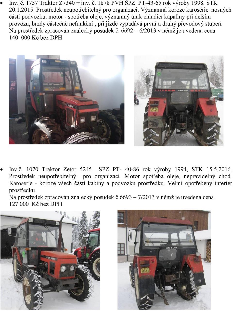 stupeň. Na prostředek zpracován znalecký posudek č. 6692 6/2013 v němž je uvedena cena 140 000 Kč bez DPH Inv.č. 1070 Traktor Zetor 5245 SPZ PT- 40-86 rok výroby 1994, STK 15.5.2016.