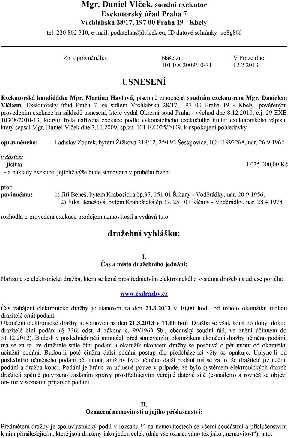 Danielem Vlčkem, Exekutorský úřad Praha 7, se sídlem Vrchlabská 28/17, 197 00 Praha 19 - Kbely, pověřeným provedením exekuce na základě usnesení, které vydal Okresní soud Praha - východ dne 8.12.
