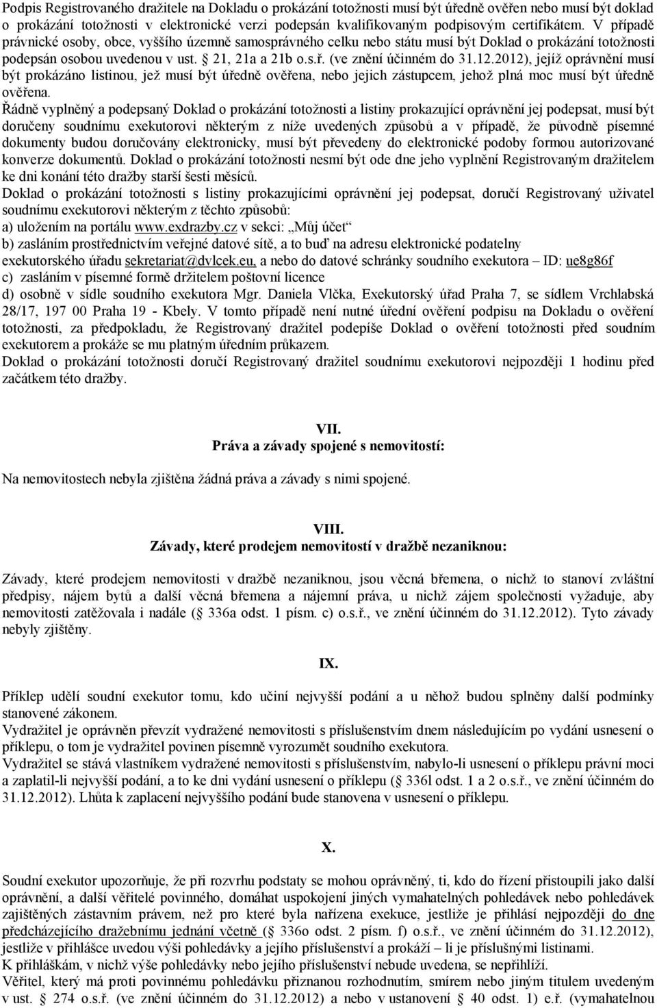 12.2012), jejíž oprávnění musí být prokázáno listinou, jež musí být úředně ověřena, nebo jejich zástupcem, jehož plná moc musí být úředně ověřena.