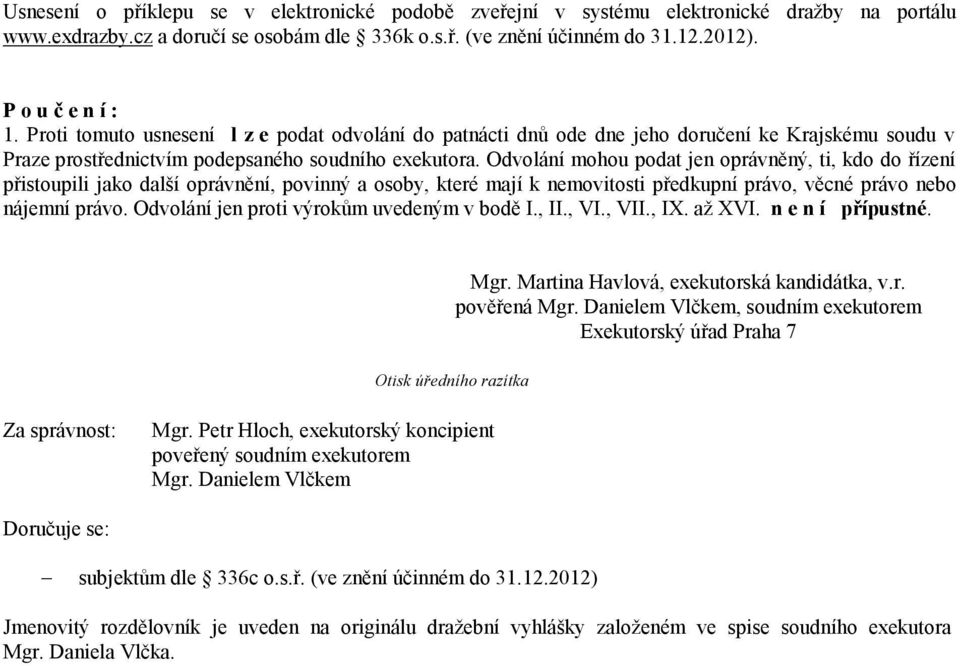 Odvolání mohou podat jen oprávněný, ti, kdo do řízení přistoupili jako další oprávnění, povinný a osoby, které mají k nemovitosti předkupní právo, věcné právo nebo nájemní právo.