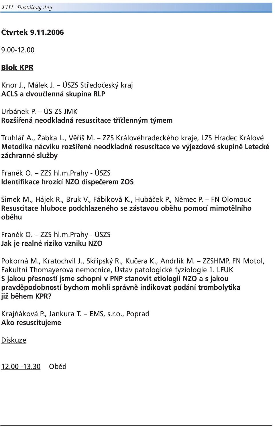 prahy - ÚSZS Identifikace hrozící NZO dispečerem ZOS Šimek M., Hájek R., Bruk V., Fábiková K., Hubáček P., Němec P.