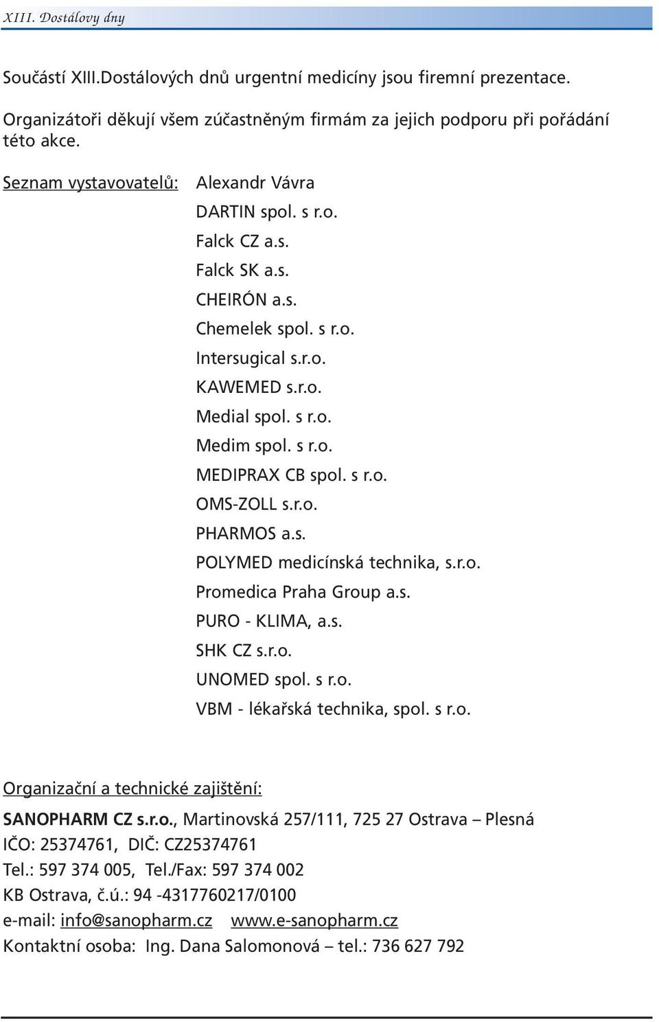 s r.o. OMS-ZOLL s.r.o. PHARMOS a.s. POLYMED medicínská technika, s.r.o. Promedica Praha Group a.s. PURO - KLIMA, a.s. SHK CZ s.r.o. UNOMED spol. s r.o. VBM - lékařská technika, spol. s r.o. Organizační a technické zajištění: SANOPHARM CZ s.