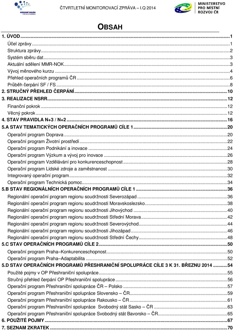 .. 20 Operační program Doprava... 20 Operační program Životní prostředí... 22 Operační program Podnikání a inovace... 24 Operační program Výzkum a vývoj pro inovace.