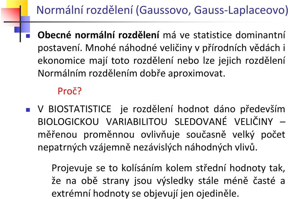 V BIOSTATISTICE je rozdělení hodnot dáno především BIOLOGICKOU VARIABILITOU SLEDOVANÉ VELIČINY měřenou proměnnou ovlivňuje součsně velký počet