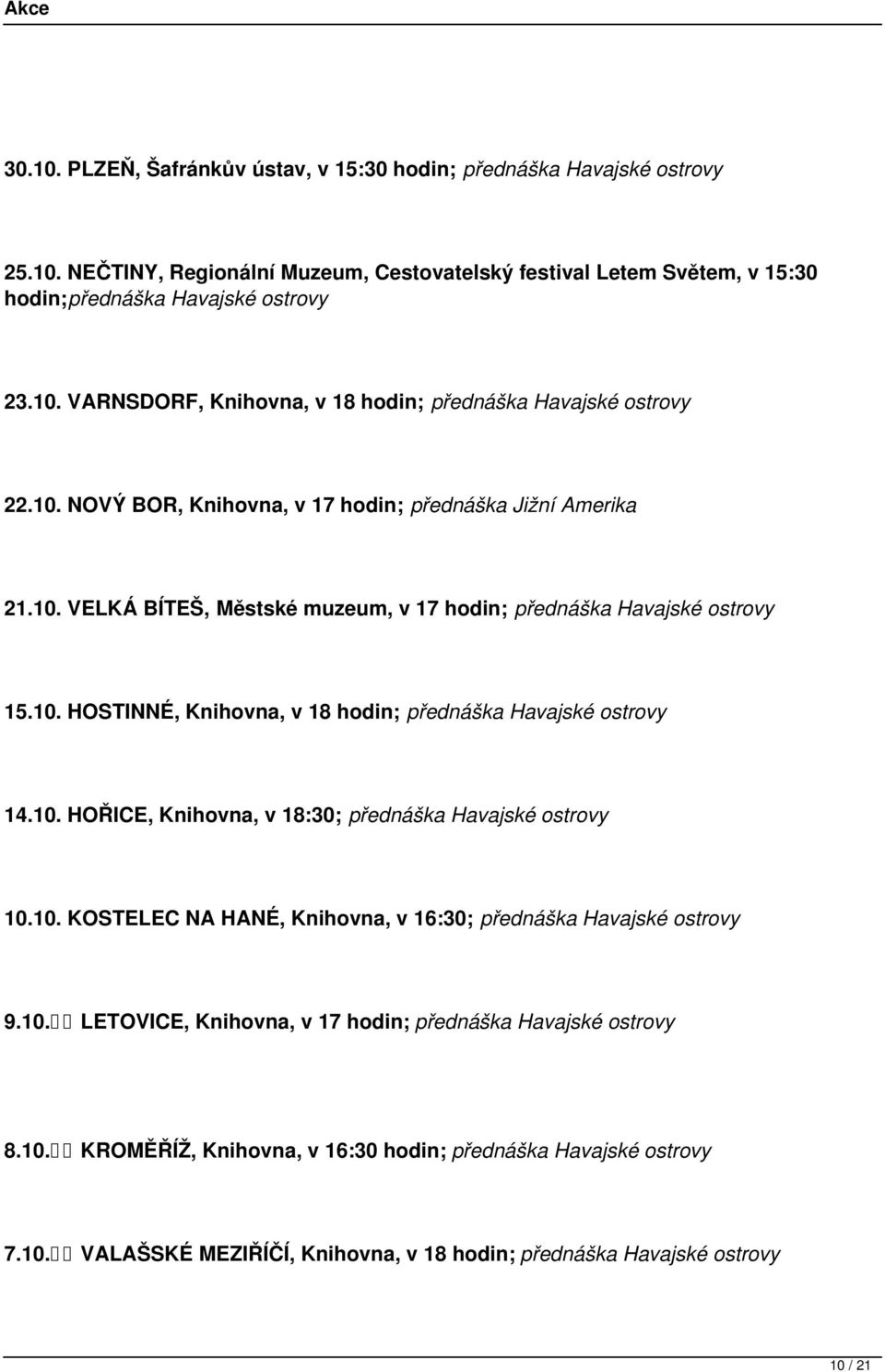 10. HOŘICE, Knihovna, v 18:30; přednáška Havajské ostrovy 10.10. KOSTELEC NA HANÉ, Knihovna, v 16:30; přednáška Havajské ostrovy 9.10. LETOVICE, Knihovna, v 17 hodin; přednáška Havajské ostrovy 8.10. KROMĚŘÍŽ, Knihovna, v 16:30 hodin; přednáška Havajské ostrovy 7.