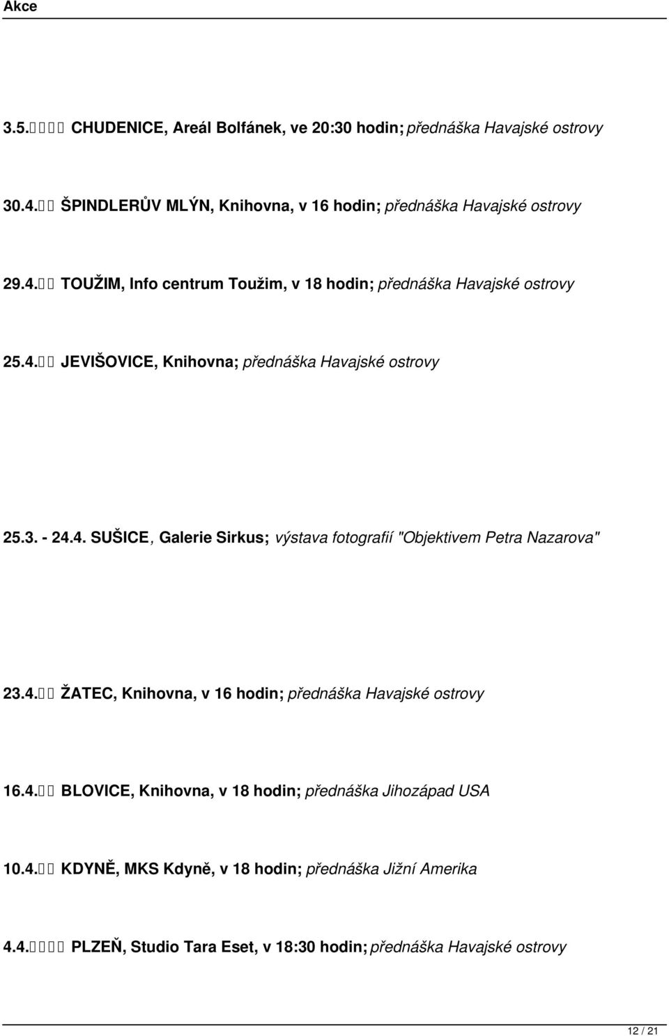 4. BLOVICE, Knihovna, v 18 hodin; přednáška Jihozápad USA 10.4. KDYNĚ, MKS Kdyně, v 18 hodin; přednáška Jižní Amerika 4.4. PLZEŇ, Studio Tara Eset, v 18:30 hodin; přednáška Havajské ostrovy 12 / 21