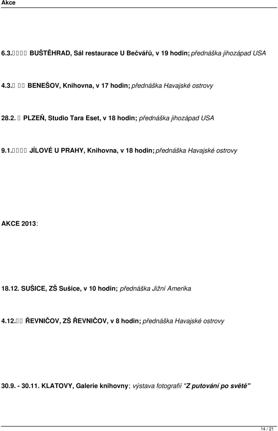 12. SUŠICE, ZŠ Sušice, v 10 hodin; přednáška Jižní Amerika 4.12. ŘEVNIČOV, ZŠ ŘEVNIČOV, v 8 hodin; přednáška Havajské ostrovy 30.