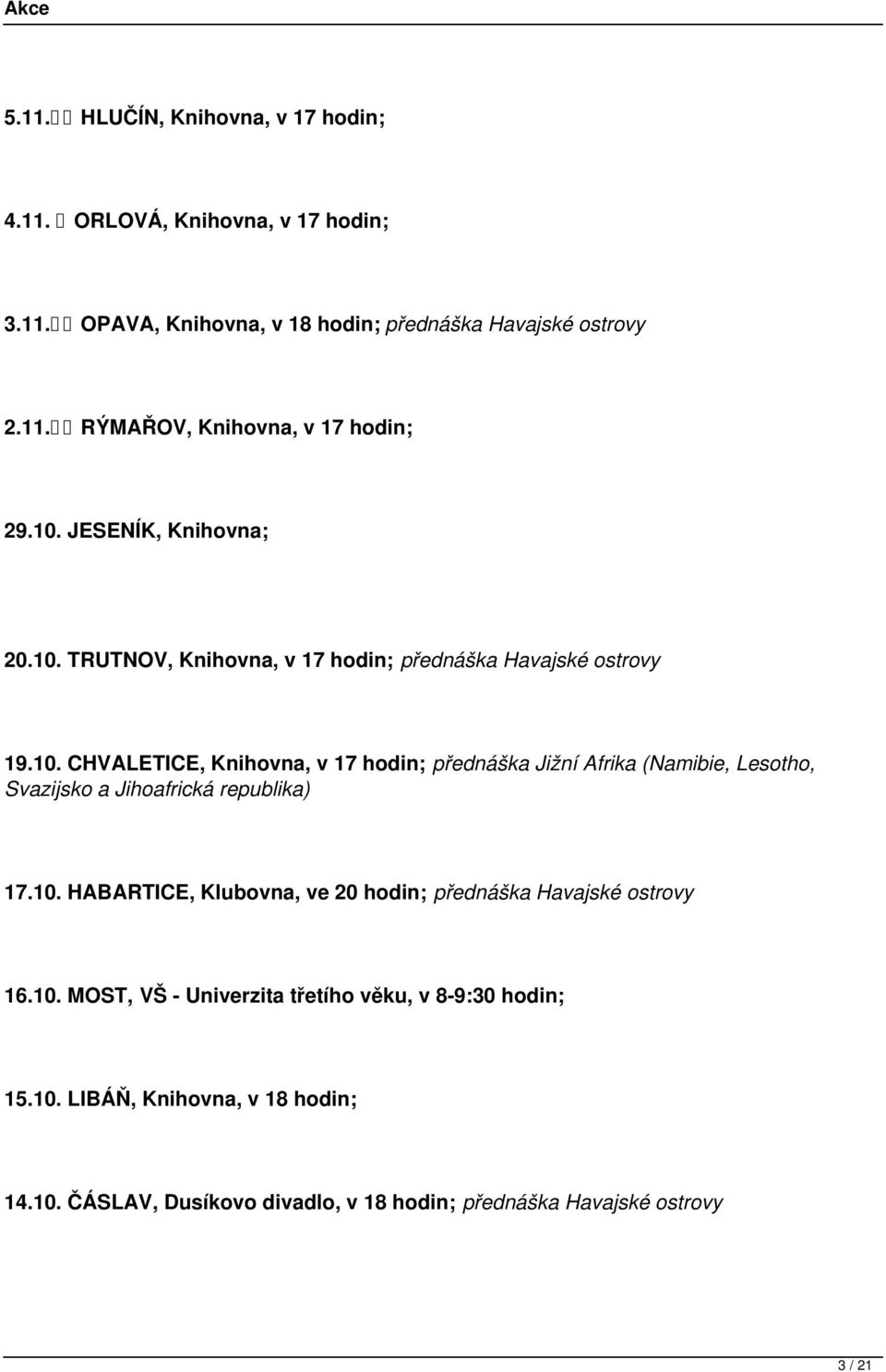 10. HABARTICE, Klubovna, ve 20 hodin; přednáška Havajské ostrovy 16.10. MOST, VŠ - Univerzita třetího věku, v 8-9:30 hodin; 15.10. LIBÁŇ, Knihovna, v 18 hodin; 14.