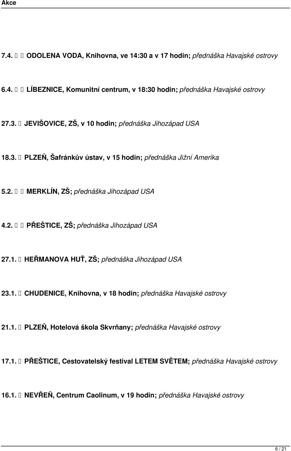 1. CHUDENICE, Knihovna, v 18 hodin; přednáška Havajské ostrovy 21.1. PLZEŇ, Hotelová škola Skvrňany; přednáška Havajské ostrovy 17.1. PŘEŠTICE, Cestovatelský festival LETEM SVĚTEM; přednáška Havajské ostrovy 16.