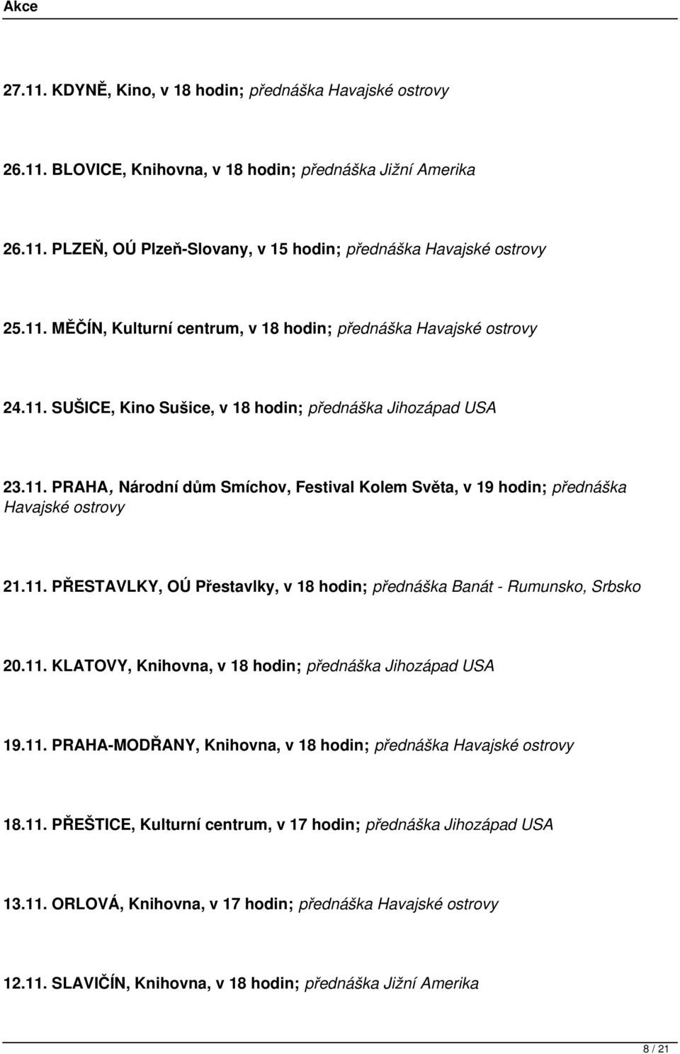 11. KLATOVY, Knihovna, v 18 hodin; přednáška Jihozápad USA 19.11. PRAHA-MODŘANY, Knihovna, v 18 hodin; přednáška Havajské ostrovy 18.11. PŘEŠTICE, Kulturní centrum, v 17 hodin; přednáška Jihozápad USA 13.