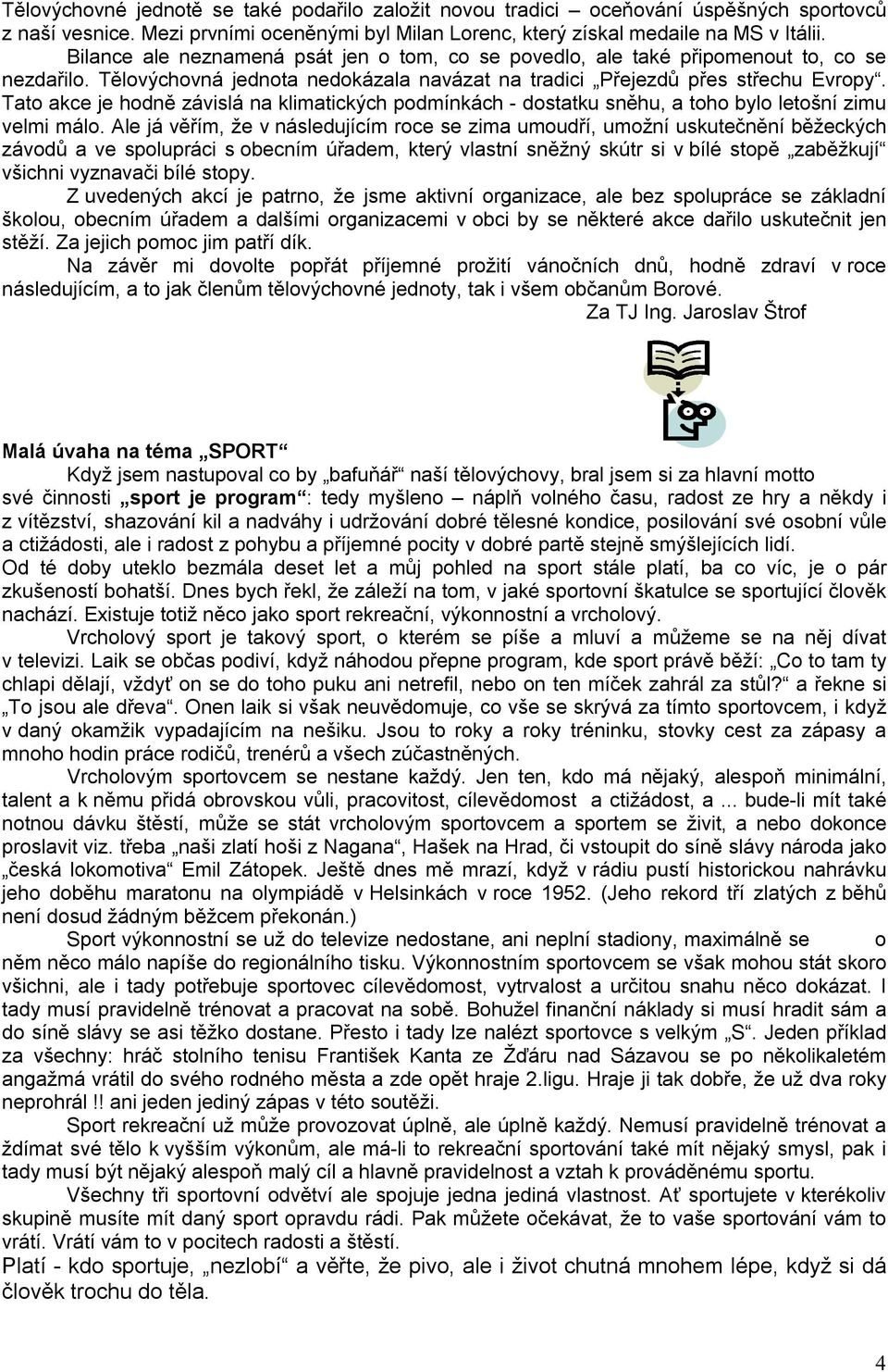 Tato akce je hodně závislá na klimatických podmínkách - dostatku sněhu, a toho bylo letošní zimu velmi málo.