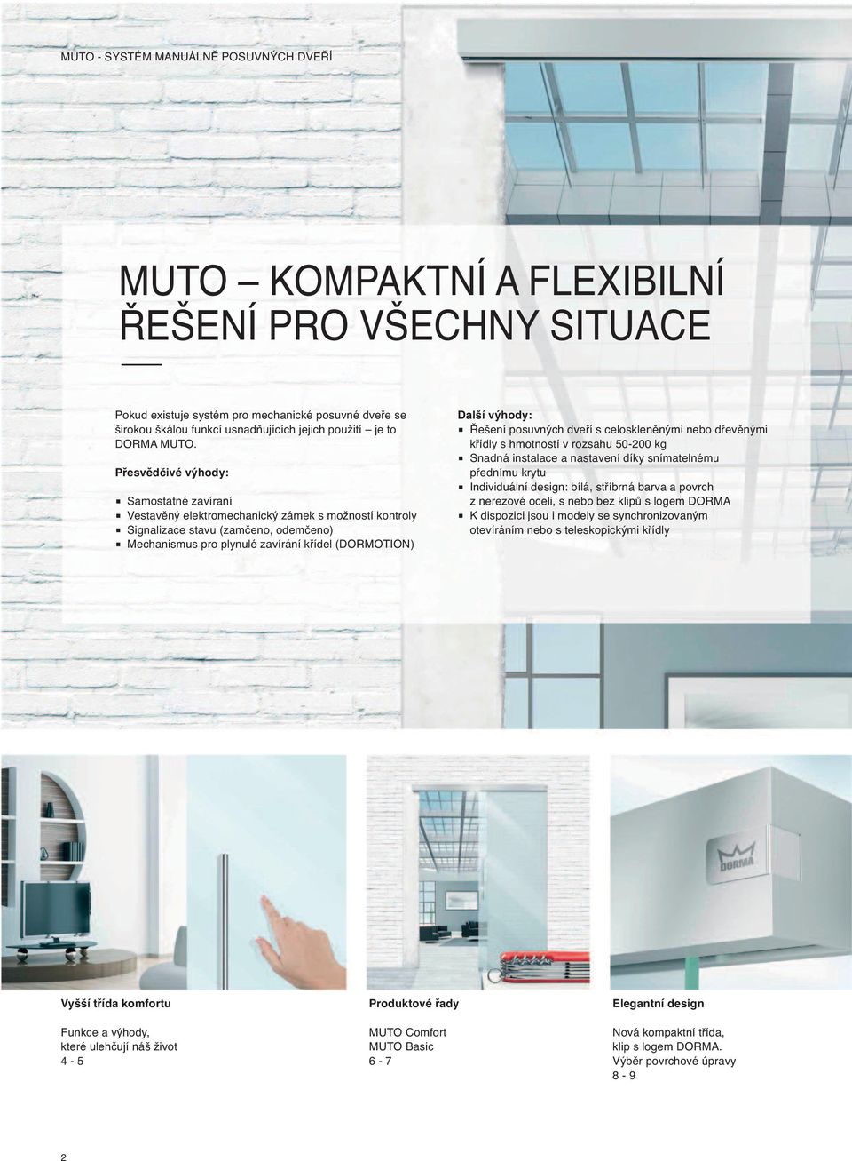 Přesvědčivé výhody: Samostatné zavíraní Vestavěný elektromechanický zámek s možností kontroly Signalizace stavu (zamčeno, odemčeno) Mechanismus pro plynulé zavírání křídel (DORMOTION) Další výhody: