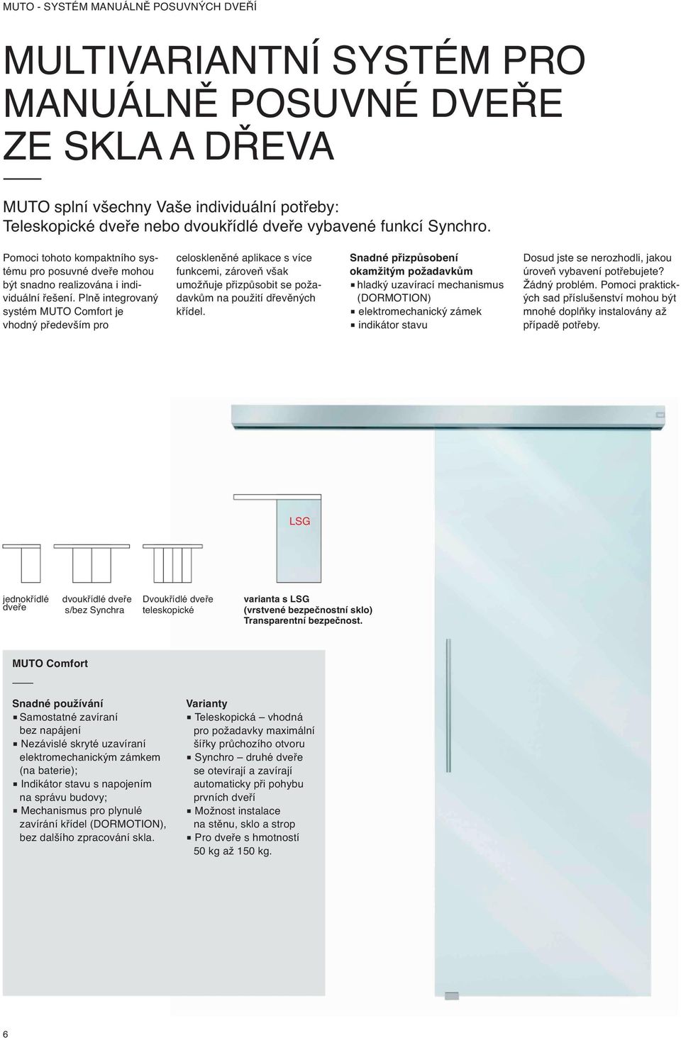 Plně integrovaný systém MUTO Comfort je vhodný především pro celoskleněné aplikace s více funkcemi, zároveň však umožňuje přizpůsobit se požadavkům na použití dřevěných křídel.