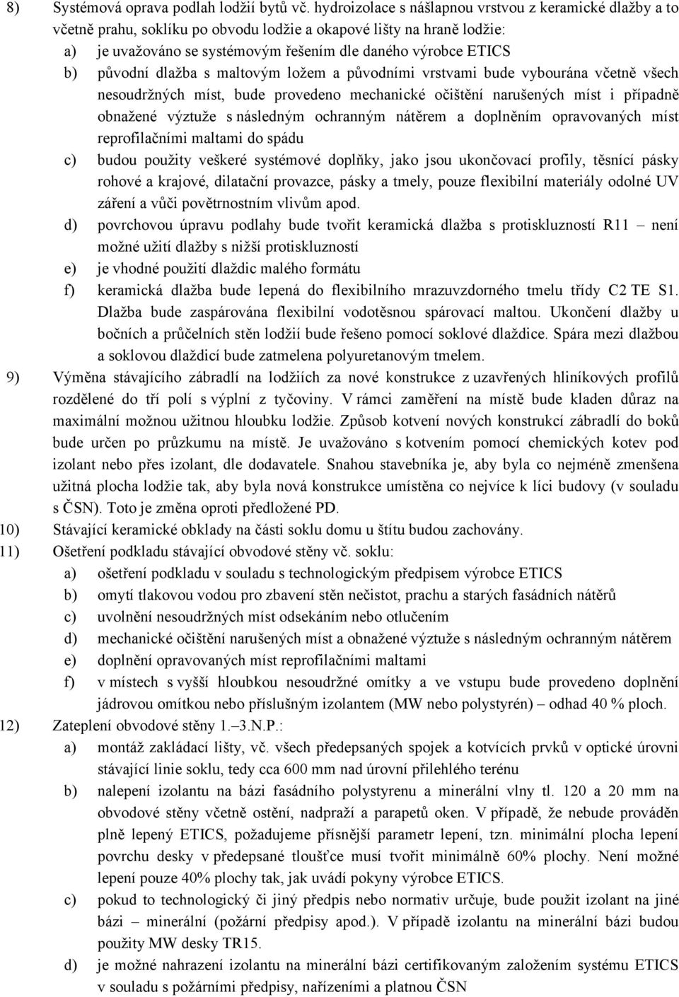 původní dlažba s maltovým ložem a původními vrstvami bude vybourána včetně všech nesoudržných míst, bude provedeno mechanické očištění narušených míst i případně obnažené výztuže s následným