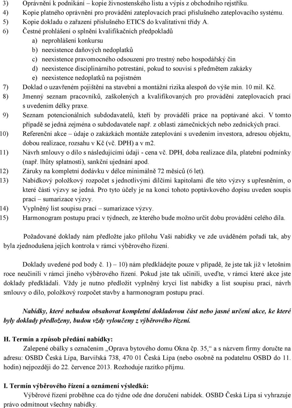 6) Čestné prohlášení o splnění kvalifikačních předpokladů a) neprohlášení konkursu b) neexistence daňových nedoplatků c) neexistence pravomocného odsouzení pro trestný nebo hospodářský čin d)