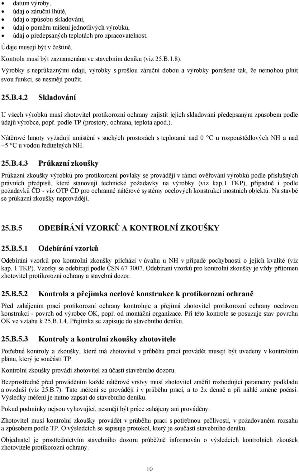 25.B.4.2 Skladování U všech výrobků musí zhotovitel protikorozní ochrany zajistit jejich skladování předepsaným způsobem podle údajů výrobce, popř. podle TP (prostory, ochrana, teplota apod.).