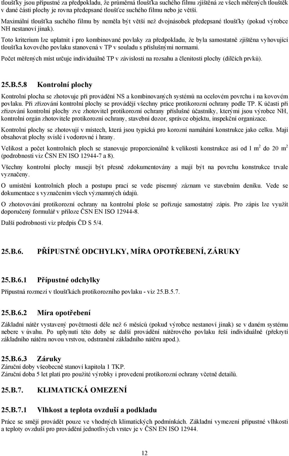 Toto kriterium lze uplatnit i pro kombinované povlaky za předpokladu, že byla samostatně zjištěna vyhovující tloušťka kovového povlaku stanovená v TP v souladu s příslušnými normami.