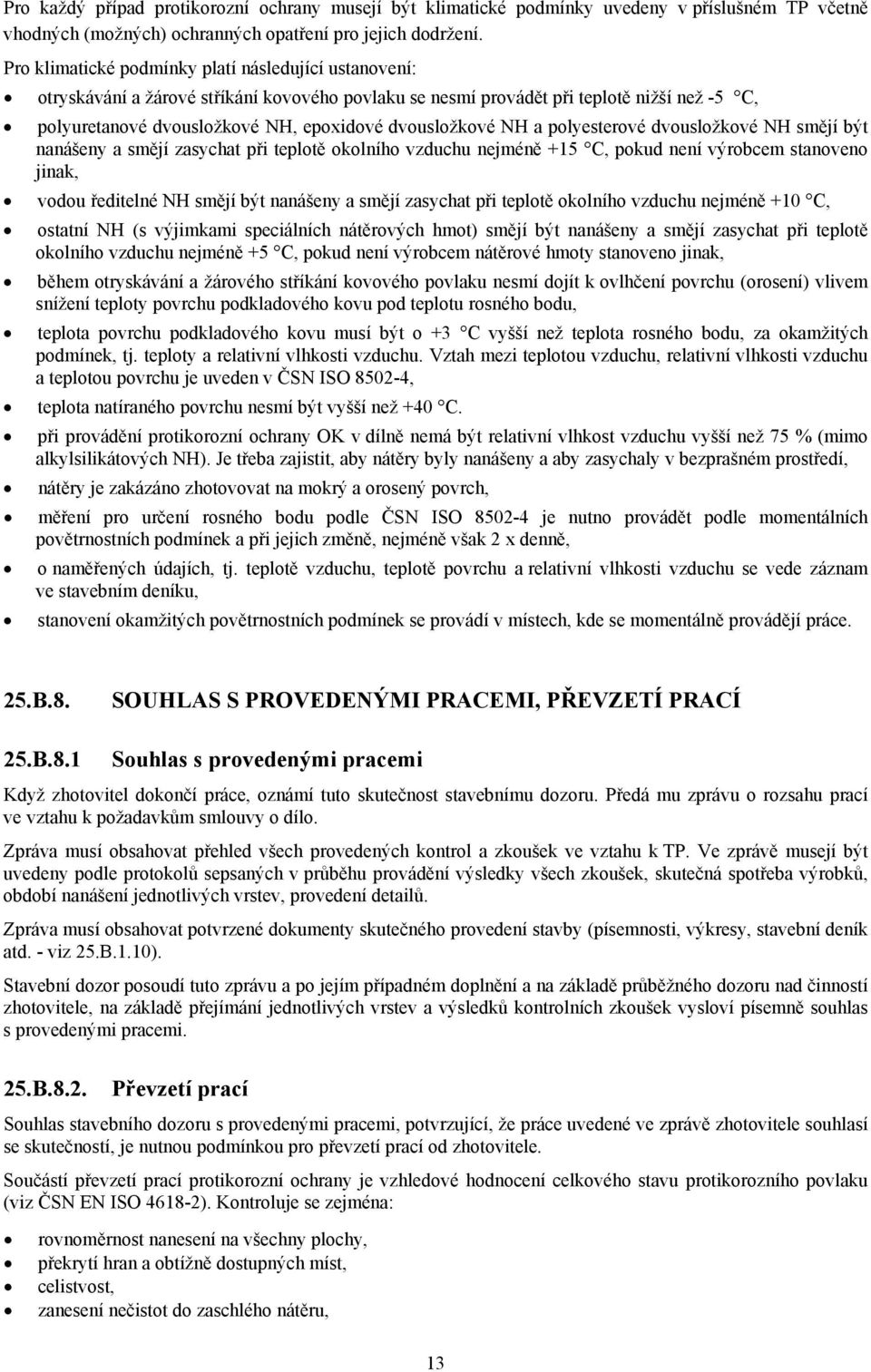 dvousložkové NH a polyesterové dvousložkové NH smějí být nanášeny a smějí zasychat při teplotě okolního vzduchu nejméně +15 C, pokud není výrobcem stanoveno jinak, vodou ředitelné NH smějí být