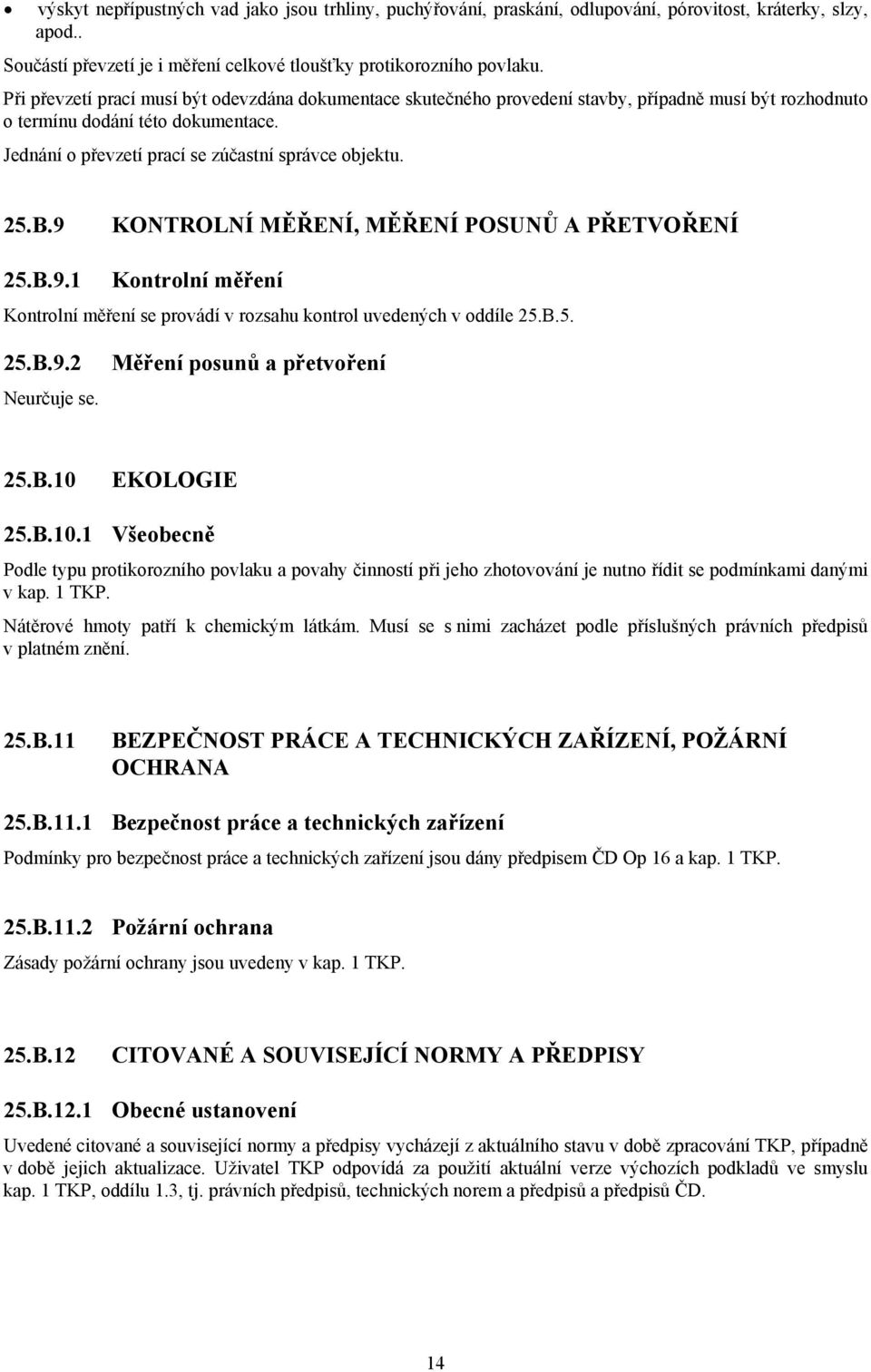 B.9 KONTROLNÍ MĚŘENÍ, MĚŘENÍ POSUNŮ A PŘETVOŘENÍ 25.B.9.1 Kontrolní měření Kontrolní měření se provádí v rozsahu kontrol uvedených v oddíle 25.B.5. 25.B.9.2 Neurčuje se. Měření posunů a přetvoření 25.