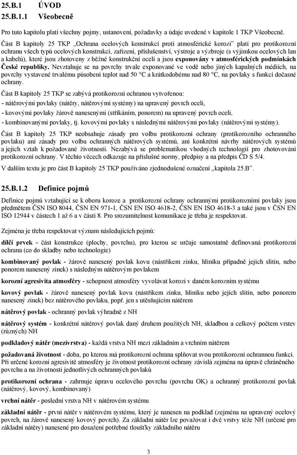 ocelových lan a kabelů), které jsou zhotoveny z běžné konstrukční oceli a jsou exponovány v atmosférických podmínkách České republiky.