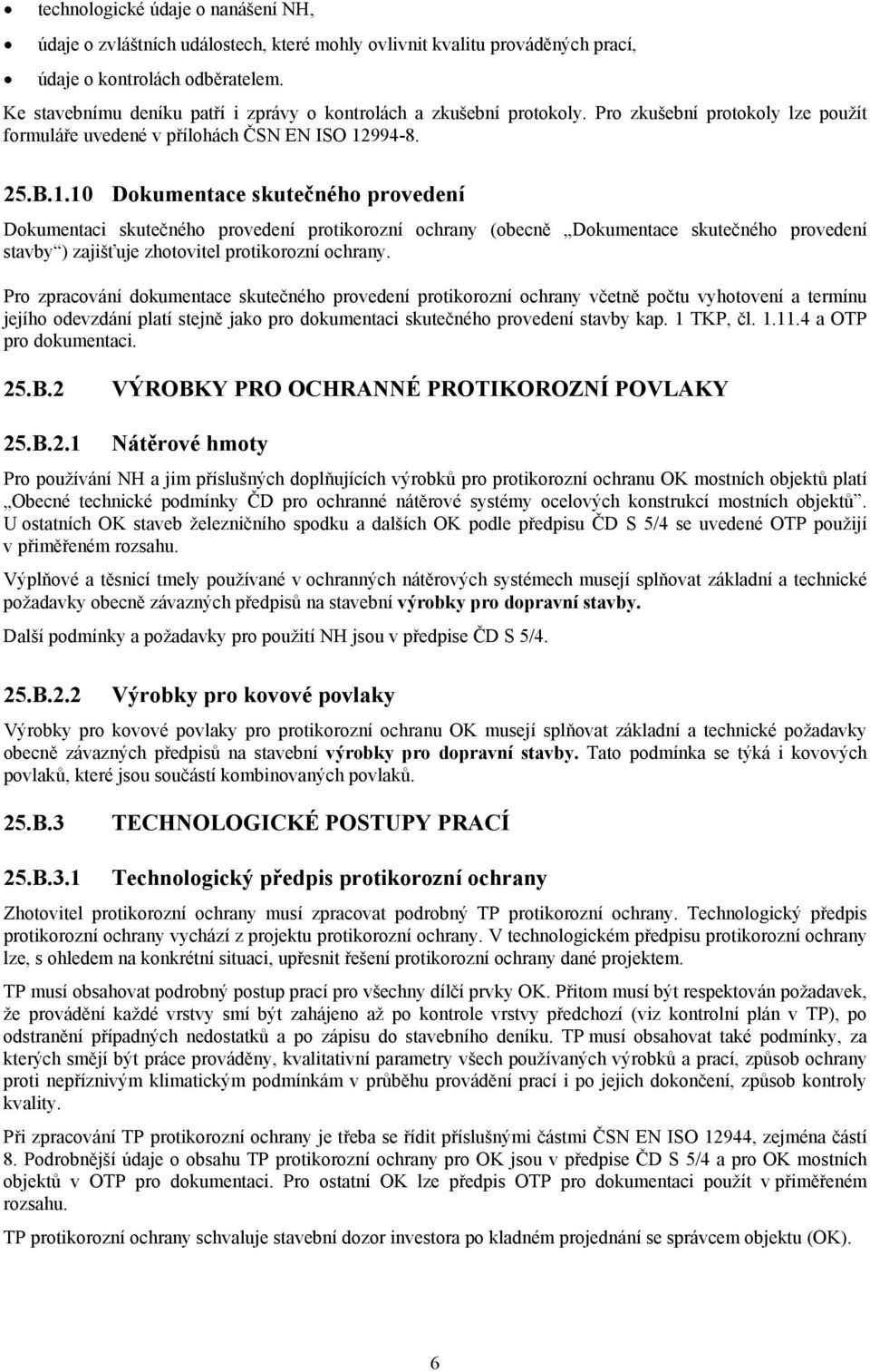 994-8. 25.B.1.10 Dokumentace skutečného provedení Dokumentaci skutečného provedení protikorozní ochrany (obecně Dokumentace skutečného provedení stavby ) zajišťuje zhotovitel protikorozní ochrany.