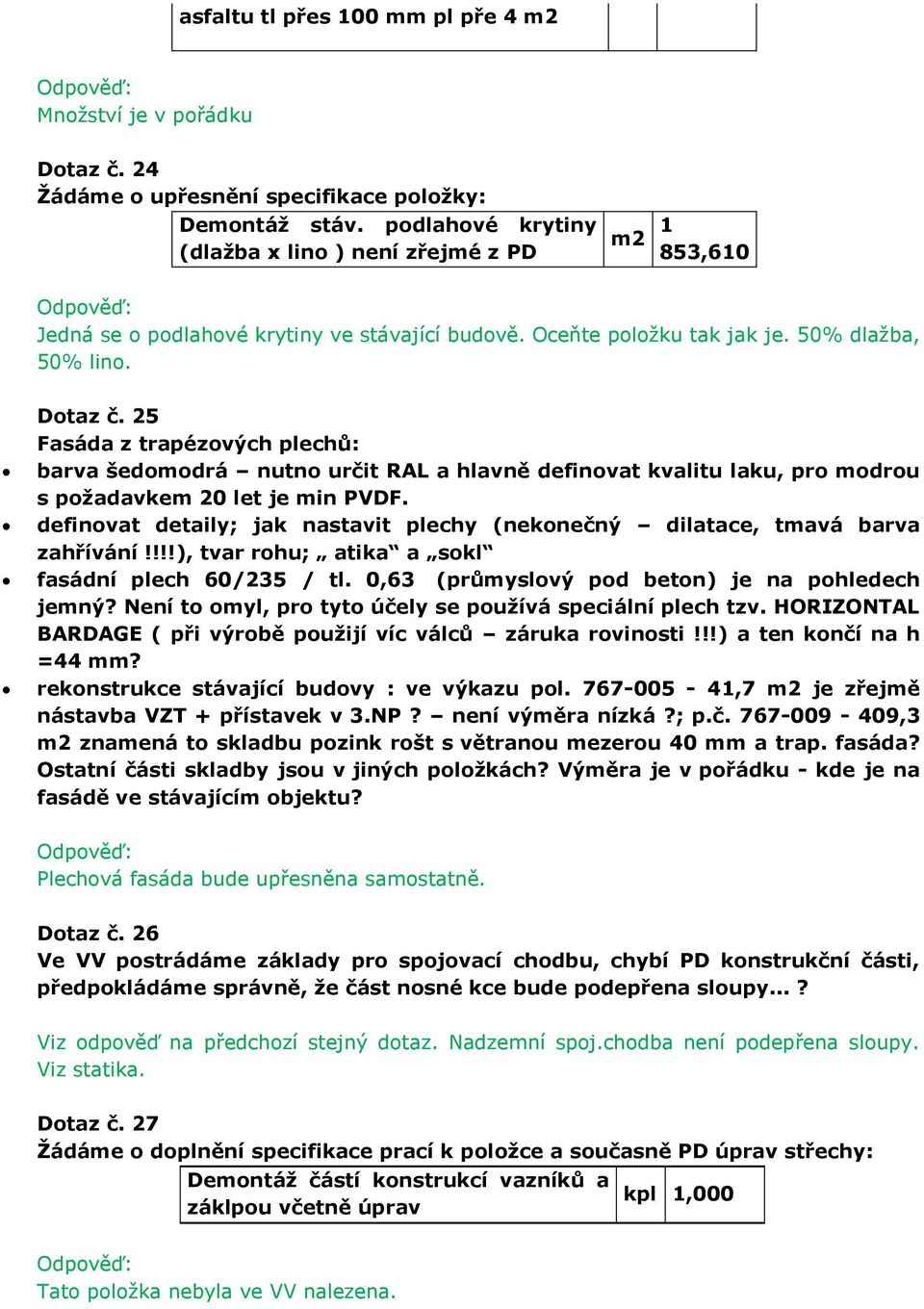 25 Fasáda z trapézových plechů: barva šedomodrá nutno určit RAL a hlavně definovat kvalitu laku, pro modrou s požadavkem 20 let je min PVDF.