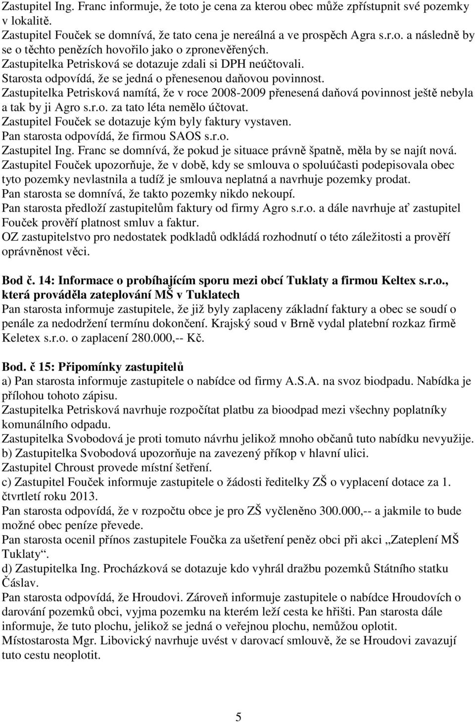 Zastupitelka Petrisková namítá, že v roce 2008-2009 přenesená daňová povinnost ještě nebyla a tak by ji Agro s.r.o. za tato léta nemělo účtovat.