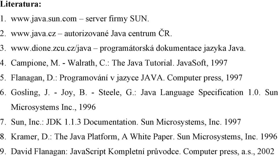 : Programování v jazyce JAVA. Computer press, 1997 6. Gosling, J. - Joy, B. - Steele, G.: Java Language Specification 1.0. Sun Microsystems Inc., 1996 7.