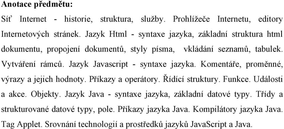 Jazyk Javascript - syntaxe jazyka. Komentáře, proměnné, výrazy a jejich hodnoty. Příkazy a operátory. Řídící struktury. Funkce. Události a akce. Objekty.