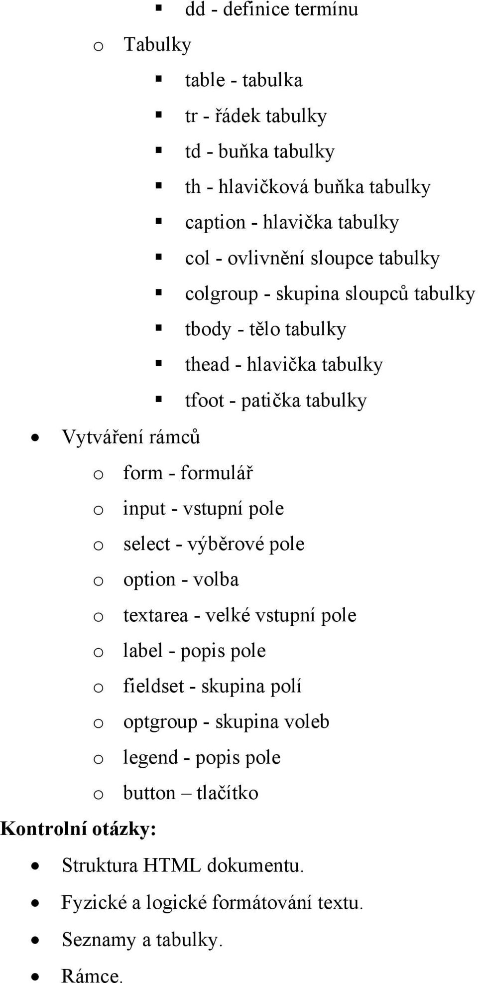 formulář o input - vstupní pole o select - výběrové pole o option - volba o textarea - velké vstupní pole o label - popis pole o fieldset - skupina polí o