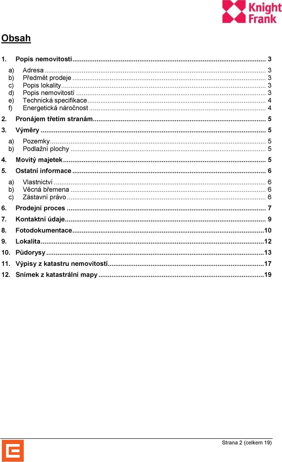 Ostatní informace... 6 a) Vlastnictví... 6 b) Věcná břemena... 6 c) Zástavní právo... 6 6. Prodejní proces... 7 7. Kontaktní údaje... 9 8.