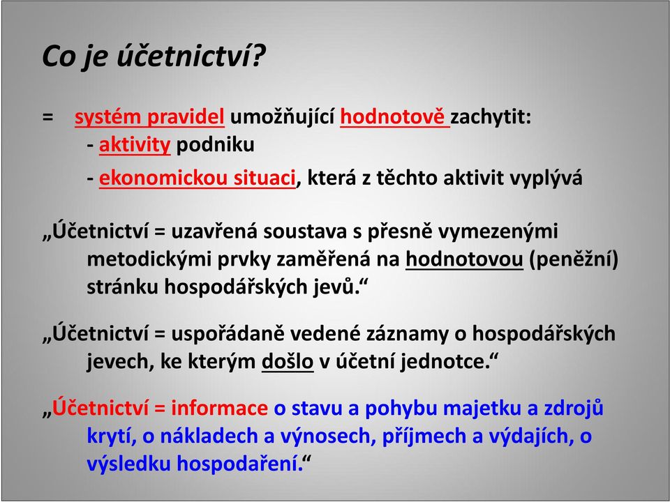 Účetnictví = uzavřená soustava s přesně vymezenými metodickými prvky zaměřená na hodnotovou(peněžní) stránku hospodářských