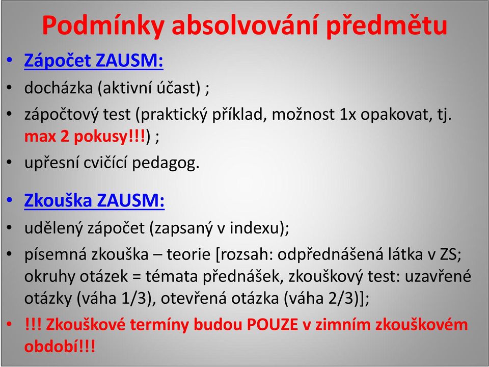 Zkouška ZAUSM: udělený zápočet (zapsaný v indexu); písemná zkouška teorie [rozsah: odpřednášená látka v ZS;