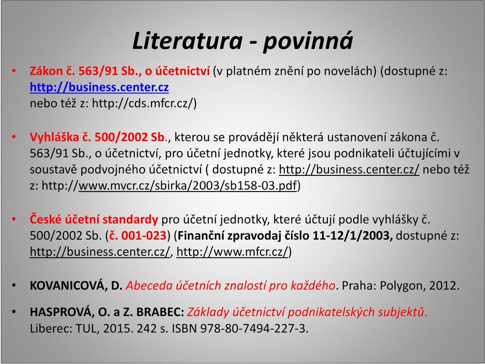 center.cz/nebo též z: http://www.mvcr.cz/sbirka/2003/sb158-03.pdf) České účetní standardypro účetní jednotky, které účtují podle vyhlášky č. 500/2002 Sb. (č.