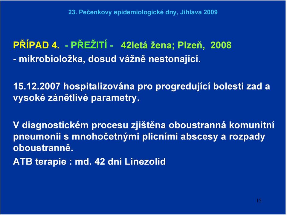 12.2007 hospitalizována pro progredující bolesti zad a vysoké zánětlivé parametry.