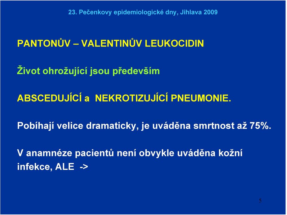 Pobíhají velice dramaticky, je uváděna smrtnost až 75%.