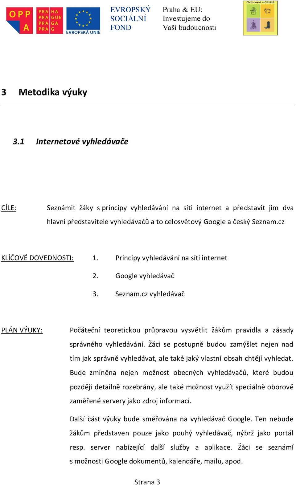 cz vyhledávač PLÁN VÝUKY: Počáteční teoretickou průpravou vysvětlit žákům pravidla a zásady správného vyhledávání.