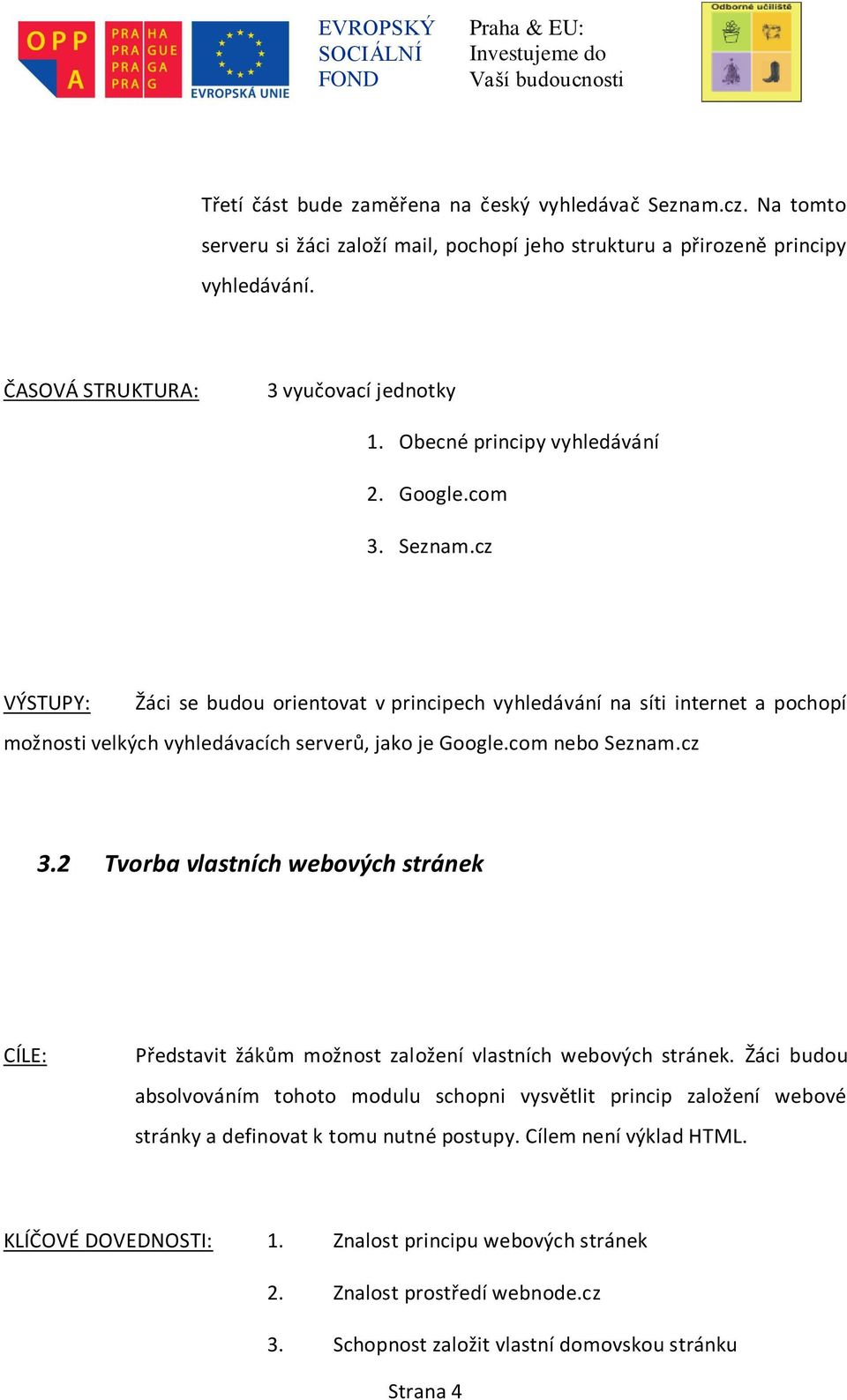 com nebo Seznam.cz 3.2 Tvorba vlastních webových stránek CÍLE: Představit žákům možnost založení vlastních webových stránek.